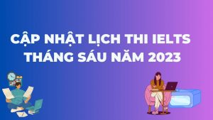 Lịch thi IELTS tháng Sáu năm 2023