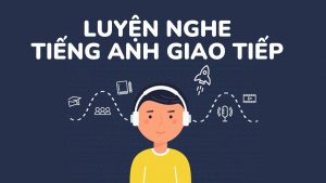 Luyện nghe tiếng Anh giao tiếp hiệu quả