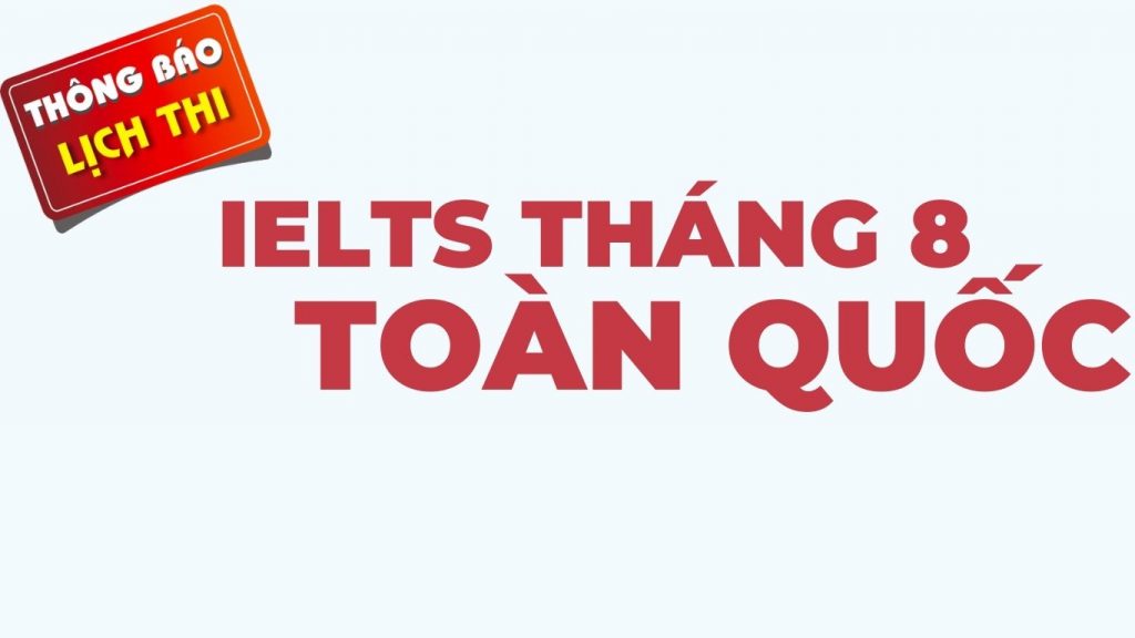 Lịch thi IELTS tháng 8 trên toàn quốc